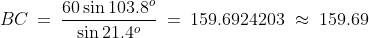 BC \:=\:\dfrac{60\sin103.8^o}{\sin21.4^o} \:=\: 159.6924203 \;\approx\;159.69